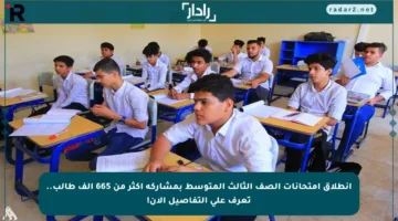 انطلاق امتحانات الصف الثالث المتوسط بمشاركة أكثر من 665 ألف طالب.. تعرف على التفاصيل الآن!